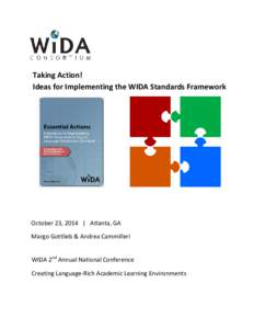 Taking Action! Ideas for Implementing the WIDA Standards Framework October 23, 2014 | Atlanta, GA Margo Gottlieb & Andrea Cammilleri WIDA 2nd Annual National Conference