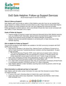DoD Safe Helpline: Follow-up Support Services Sexual Assault Support for the DoD Community What is Follow-up Support? Safe Helpline staff now provide an option to Safe Helpline users who have not yet reported their sexua