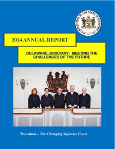 2014 ANNUAL REPORT DELAWARE JUDICIARY: MEETING THE CHALLENGES OF THE FUTURE Transition – The Changing Supreme Court