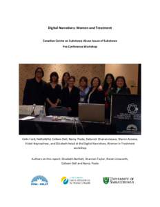 Digital Narratives: Women and Treatment Canadian Centre on Substance Abuse Issues of Substance Pre-Conference Workshop Colin Ford, NettieWild, Colleen Dell, Nancy Poole, Deborah Chansonneuve, Sharon Acoose, Violet Naytow