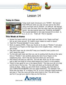 Lesson 14 Today in Class Today Scott Joplin introduced us to “STEPS”. We learned that STEPS are when you play one key next to the other using one finger next to another! It’s difficult! We learned to do it with one