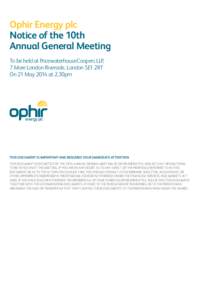Ophir Energy plc Notice of the 10th Annual General Meeting To be held at PricewaterhouseCoopers LLP, 7 More London Riverside, London SE1 2RT On 21 May 2014 at 2.30pm