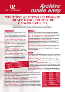 Archive made easy WESTPOINT SOLUTIONS ARE DESIGNED FROM THE GROUND UP TO BE FORWARD-LOOKING. By combining the key attributes of Longevity, Access, Cost, and Support