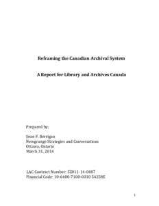Reframing the Canadian Archival System A Report for Library and Archives Canada Prepared by: Sean F. Berrigan Newgrange Strategies and Conversations