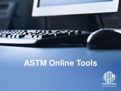 ASTM Online Tools  OBJECTIVES • Make the Most of the ASTM Home Page – Searches, Navigation Bar, Translations