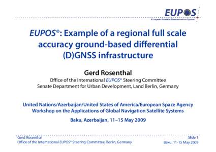 EUPOS®: Example of a regional full scale accuracy ground-based differential (D)GNSS infrastructure Gerd Rosenthal Office of the International EUPOS® Steering Committee Senate Department for Urban Development, Land Berl