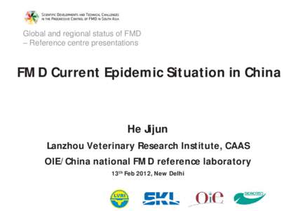 Global and regional status of FMD – Reference centre presentations FMD Current Epidemic Situation in China  He Jijun