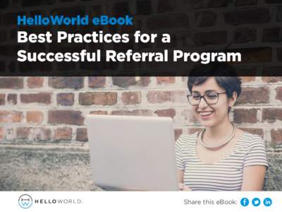 HelloWorld eBook  Best Practices for a Successful Referral Program  Share this eBook: