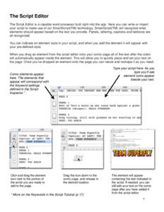 The Script Editor The Script Editor is a capable word processor built right into the app. Here you can write or import your script to make use of our SmartScript(TM) technology. SmartScript(TM) will recognize what elemen