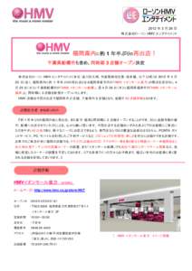 2012 年 3 月 26 日 株式会社ローソン HMV エンタテイメント 福岡県内に約 1 年半ぶりの再出店！ 千葉県船橋市も含め、同時期 3 店舗オープン決定 株式会社ローソン HMV