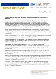 MEDIA RELEASE Thursday, 5 August 2010 PATIENT REBATES MUST RISE OR AUSSIE CHILDREN WILL MISS OUT ON VITAL EYE SURGERY The Australian Society of Ophthalmologists (ASO) and The Royal Australian and New Zealand