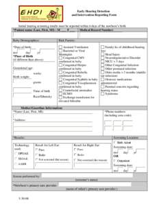 Early Hearing Detection and Intervention Reporting Form Initial hearing screening results must be reported within 6 days of the newborn’s birth. *Patient name (Last, First, MI) : M ___ F ___ Medical Record Number: