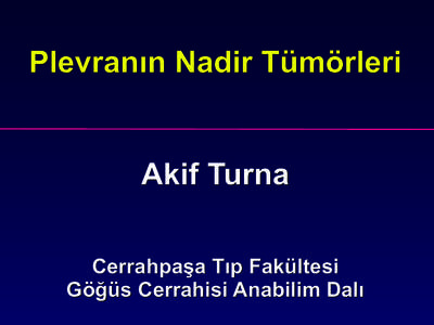 Plevranın Nadir Tümörleri  Akif Turna Cerrahpaşa Tıp Fakültesi Göğüs Cerrahisi Anabilim Dalı