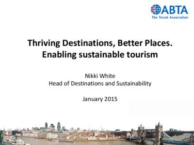 Thriving Destinations, Better Places. Enabling sustainable tourism Nikki White Head of Destinations and Sustainability January 2015