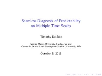 Seamless Diagnosis of Predictability on Multiple Time Scales Timothy DelSole George Mason University, Fairfax, Va and Center for Ocean-Land-Atmosphere Studies, Calverton, MD