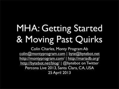 MHA: Getting Started & Moving Past Quirks Colin Charles, Monty Program Ab [removed] | [removed] http://montyprogram.com/ | http://mariadb.org/ http://bytebot.net/blog/ | @bytebot on Twitter