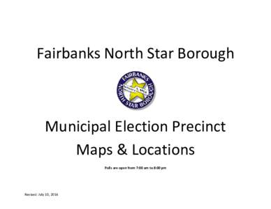 Fairbanks North Star Borough  Municipal Election Precinct Maps & Locations Polls are open from 7:00 am to 8:00 pm