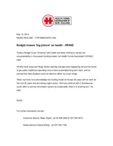 May 15, 2014 MEDIA RELEASE – FOR IMMEDIATE USE Budget misses ‘big picture’ on health - HFANZ Today’s Budget is just “tinkering” with health and does nothing to resolve the unsustainability in the present fund