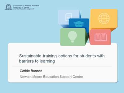 Sustainable training options for students with barriers to learning An initiative of Newton Moore Education Support Centre, Bunbury WA  CWC Overview