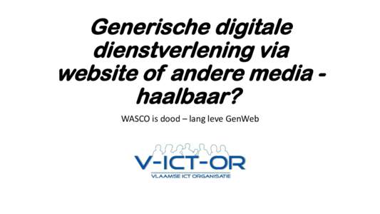 Generische digitale dienstverlening via website of andere media haalbaar? WASCO is dood – lang leve GenWeb  WASCO was …