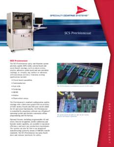 SCS Precisioncoat  SCS Precisioncoat The SCS Precisioncoat spray and dispense system precisely applies 100% solids, solvent-based and water-based coatings, such as photo-resists,