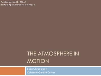 Funding provided by NOAA Sectoral Applications Research Project THE ATMOSPHERE IN MOTION Basic Climatology