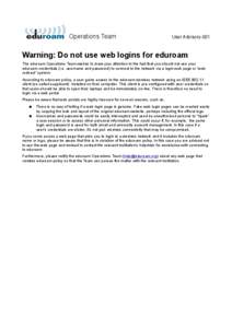 Operations Team  User Advisory-001 Warning: Do not use web logins for eduroam The eduroam Operations Team wishes to draw your attention to the fact that you should not use your