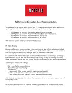Netflix Internet Connection Speed Recommendations To make sure that all of your Netflix movies and TV shows play seamlessly, below are internet speed requirements and recommendations for you to get the best quality video
