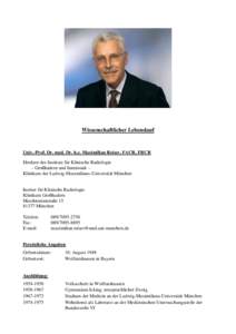 Wissenschaftlicher Lebenslauf  Univ.-Prof. Dr. med. Dr. h.c. Maximilian Reiser, FACR, FRCR Direktor des Instituts für Klinische Radiologie – Großhadern und Innenstadt – Klinikum der Ludwig-Maximilians-Universität 