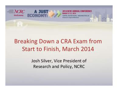 Breaking	
  Down	
  a	
  CRA	
  Exam	
  from	
   Start	
  to	
  Finish,	
  March	
  2014	
   Josh	
  Silver,	
  Vice	
  President	
  of	
   Research	
  and	
  Policy,	
  NCRC	
    What	
  is	
  CRA