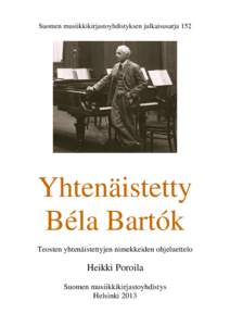 Suomen musiikkikirjastoyhdistyksen julkaisusarja 152  Yhtenäistetty Béla Bartók Teosten yhtenäistettyjen nimekkeiden ohjeluettelo