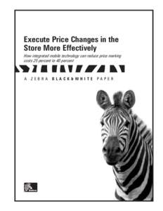 Execute Price Changes in the Store More Effectively How integrated mobile technology can reduce price marking costs 25 percent to 40 percent  A