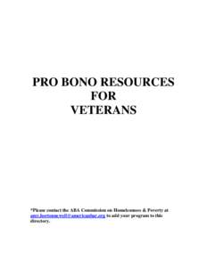 PRO BONO RESOURCES FOR VETERANS *Please contact the ABA Commission on Homelessness & Poverty at [removed] to add your program to this