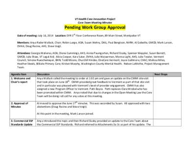 VT Health Care Innovation Project Core Team Meeting Minutes Pending Work Group Approval Date of meeting: July 16, 2014 Location: DFR 3rd Floor Conference Room, 89 Main Street, Montpelier VT Members: Anya Rader Wallack, C