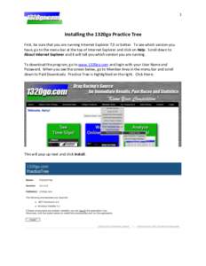 1  Installing the 1320go Practice Tree First, be sure that you are running Internet Explorer 7.0 or better. To see which version you have, go to the menu bar at the top of Internet Explorer and click on Help. Scroll down