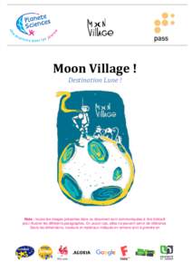 Moon Village ! Destination Lune ! Nota : toutes les images présentes dans ce document sont communiquées à titre indicatif pour illustrer les différents paragraphes. En aucun cas, elles ne peuvent servir de référenc