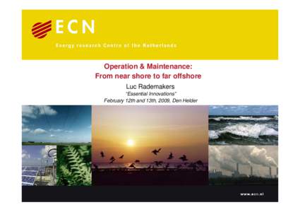 Operation & Maintenance: From near shore to far offshore Luc Rademakers “Essential Innovations” February 12th and 13th, 2009, Den Helder