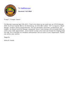To: [removed] Received: Via E-Mail Troop C, Trooper James On Monday morning April 5th 2014, I had a tire blow on my work van on 275 N between 54th Ave N and Gandy Blvd in St Petersburg. At 5:56 AM I called *347 to r