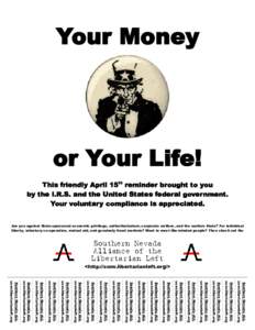 Your Money  or Your Life! This friendly April 15th reminder brought to you by the I.R.S. and the United States federal government.