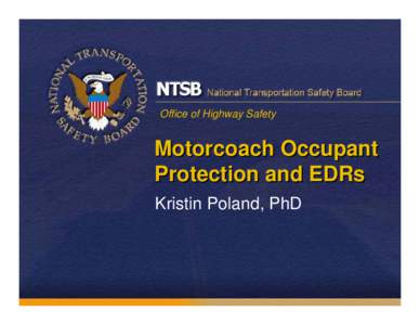 Office of Highway Safety  Motorcoach Occupant Protection and EDRs Kristin Poland, PhD