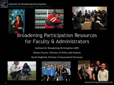 Broadening Participation Resources for Faculty & Administrators Institute for Broadening Participation (IBP) Allyson Fauver, Director of Policy and Analysis David Siegfried, Director of Assessment Processes