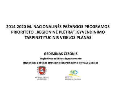 [removed]M. NACIONALINĖS PAŽANGOS PROGRAMOS PRIORITETO „REGIONINĖ PLĖTRA“ ĮGYVENDINIMO TARPINSTITUCINIS VEIKLOS PLANAS GEDIMINAS ČESONIS Regioninės politikos departamento