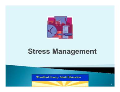 Woodford County Adult Education 1 In this session, we hope to acknowledge and confront some of the problems that stress causes in our lives.