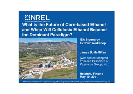 What is the Future of Corn-based Ethanol and When Will Cellulosic Ethanol Become the Dominant Paradigm? IEA Bioenergy ExCo67 Workshop James D. McMillan