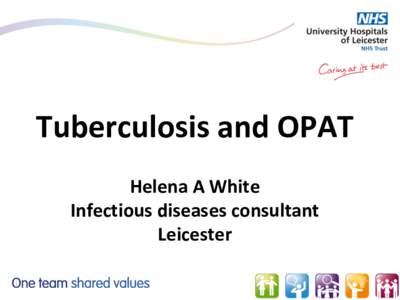 Tuberculosis	and	OPAT	 Helena	A	White	 Infectious	diseases	consultant Leicester	  Outline