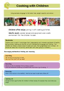 Cooking with Children Using everyday language to talk about size, weight, capacity and volume. Children often enjoy joining in with cooking activities. Adults could provide recipes and equipment, and a safe environment f