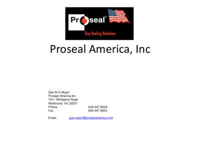 Proseal America, Inc  Gari M H Wyatt Proseal America Inc 7611 Whitepine Road Richmond, VA 23237