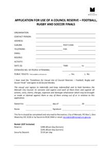 APPLICATION FOR USE OF A COUNCIL RESERVE – FOOTBALL, RUGBY AND SOCCER FINALS ORGANISATION: CONTACT PERSON: ADDRESS: SUBURB: