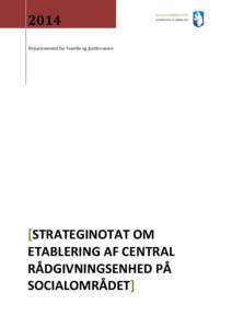 2014 Departementet for Familie og Justitsvæsen [STRATEGINOTAT OM ETABLERING AF CENTRAL RÅDGIVNINGSENHED PÅ