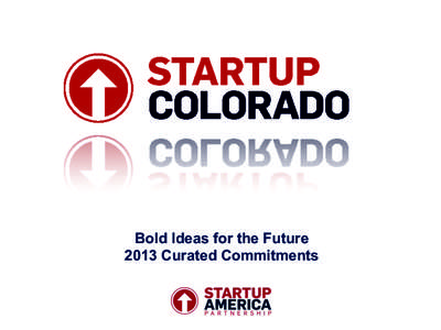 Bold Ideas for the Future 2013 Curated Commitments Brief History of Entrepreneurship in Colorado	
  